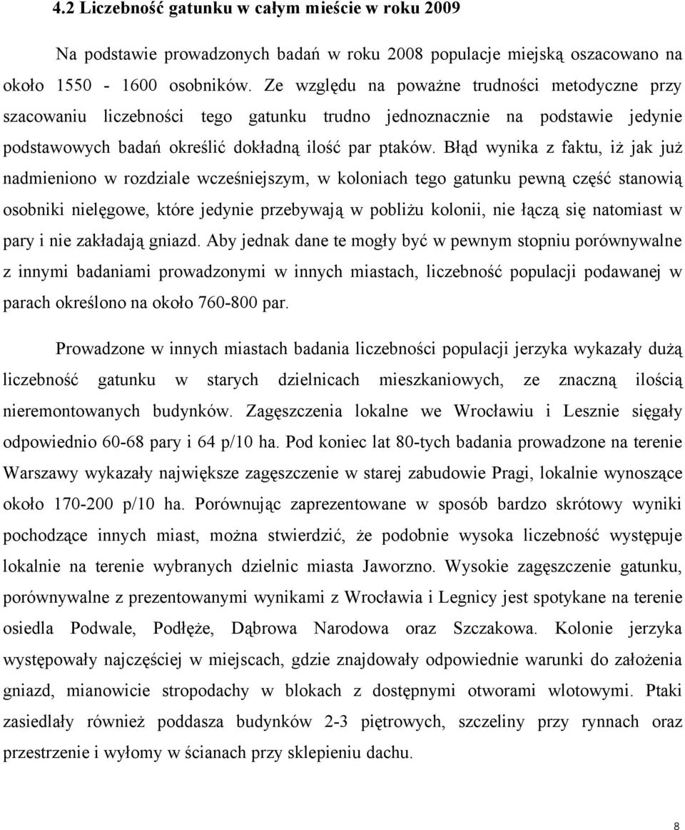 Błąd wynika z faktu, iż jak już nadmieniono w rozdziale wcześniejszym, w koloniach tego gatunku pewną część stanowią osobniki nielęgowe, które jedynie przebywają w pobliżu kolonii, nie łączą się