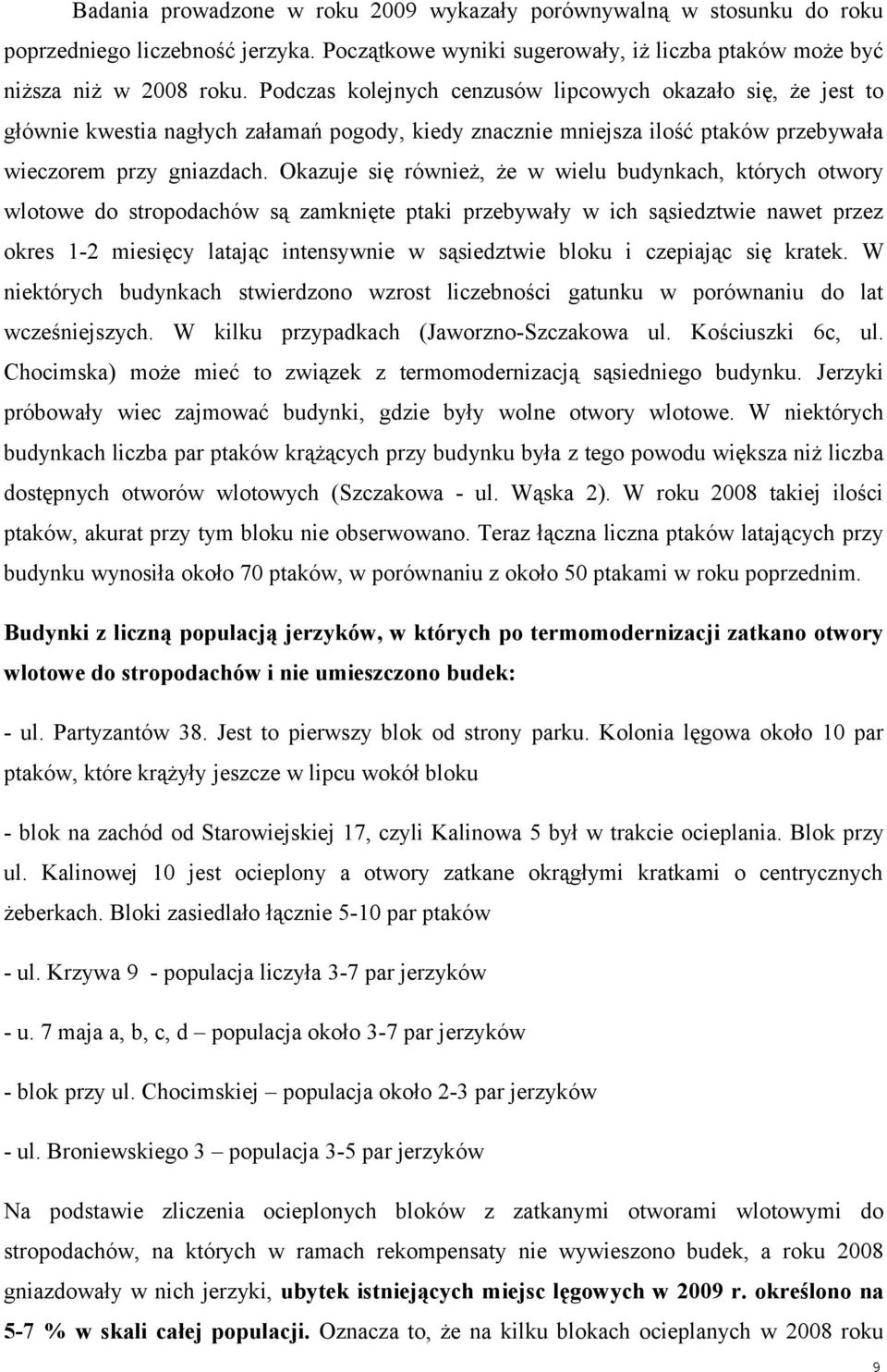 Okazuje się również, że w wielu budynkach, których otwory wlotowe do stropodachów są zamknięte ptaki przebywały w ich sąsiedztwie nawet przez okres 12 miesięcy latając intensywnie w sąsiedztwie bloku