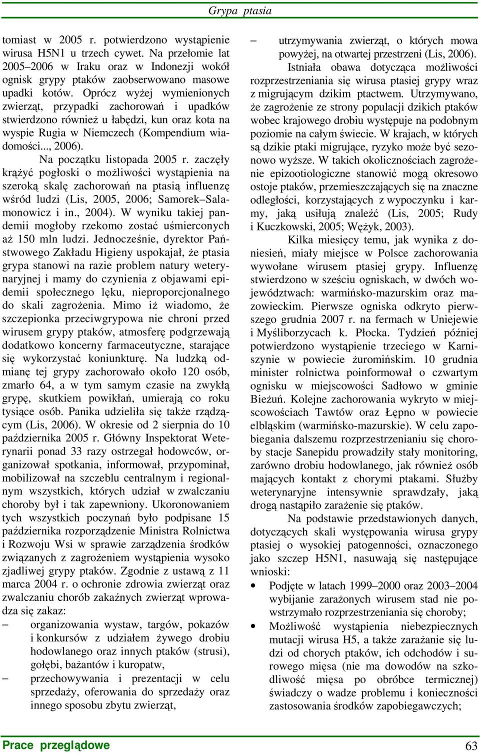 Na początku listopada 2005 r. zaczęły krąŝyć pogłoski o moŝliwości wystąpienia na szeroką skalę zachorowań na ptasią influenzę wśród ludzi (Lis, 2005, 2006; Samorek Salamonowicz i in., 2004).