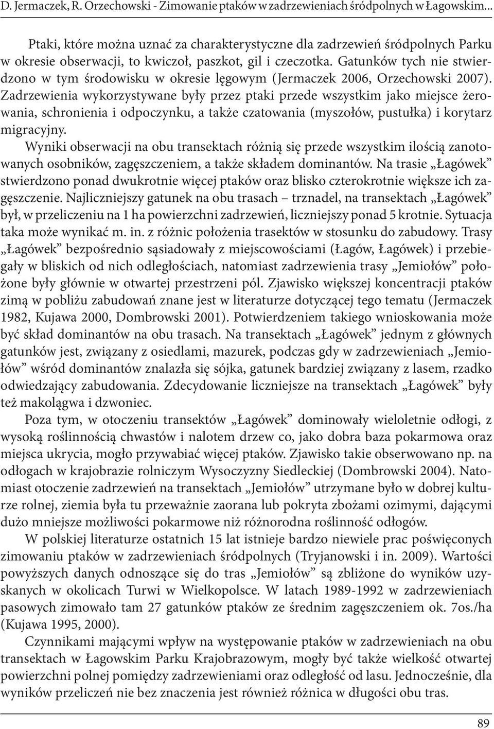 Gatunków tych nie stwierdzono w tym środowisku w okresie lęgowym (Jermaczek 2006, Orzechowski 2007).