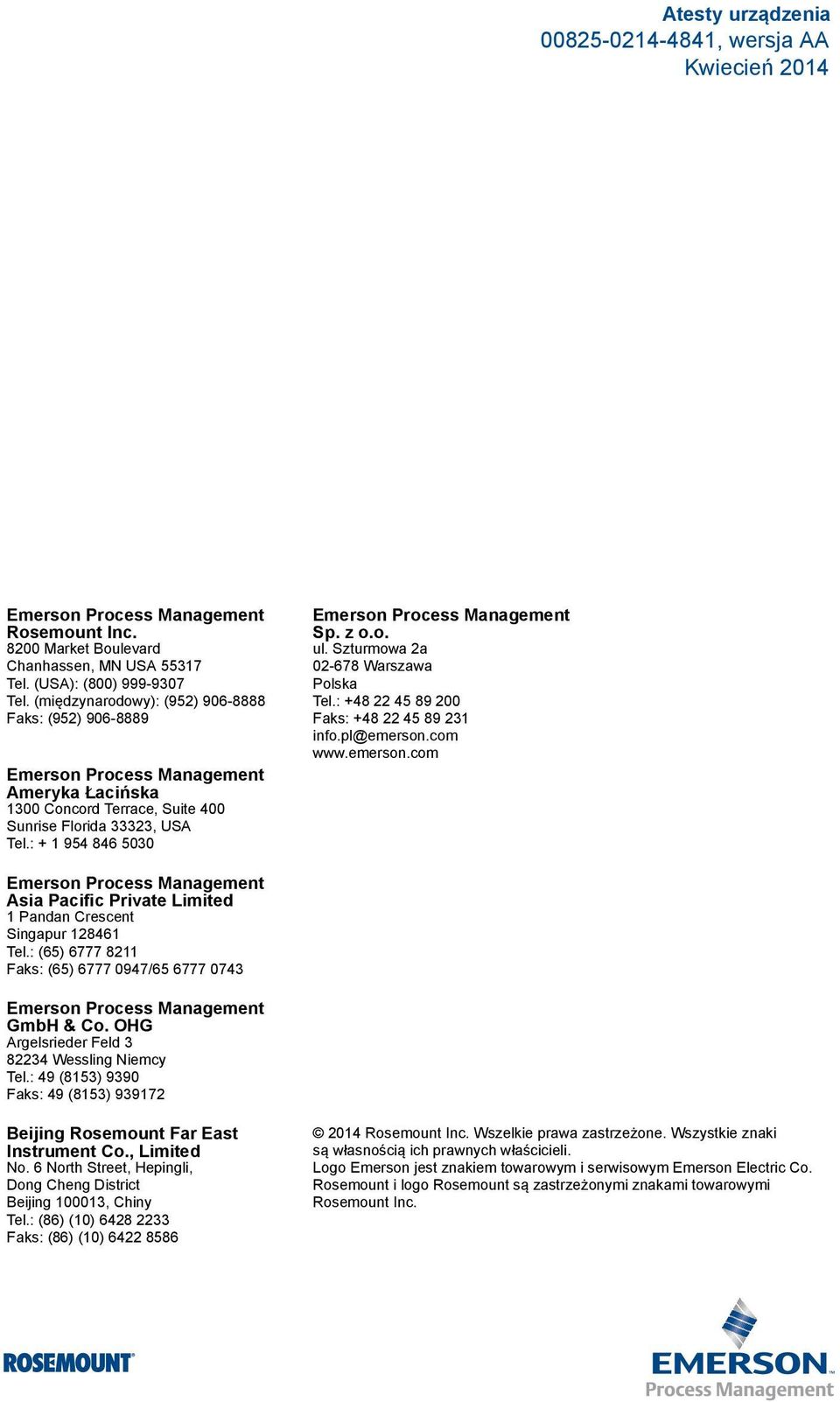 : + 1 954 846 5030 Emerson Process Management Sp. z o.o. ul. Szturmowa 2a 02-678 Warszawa Polska Tel.: +48 22 45 89 200 Faks: +48 22 45 89 231 info.pl@emerson.