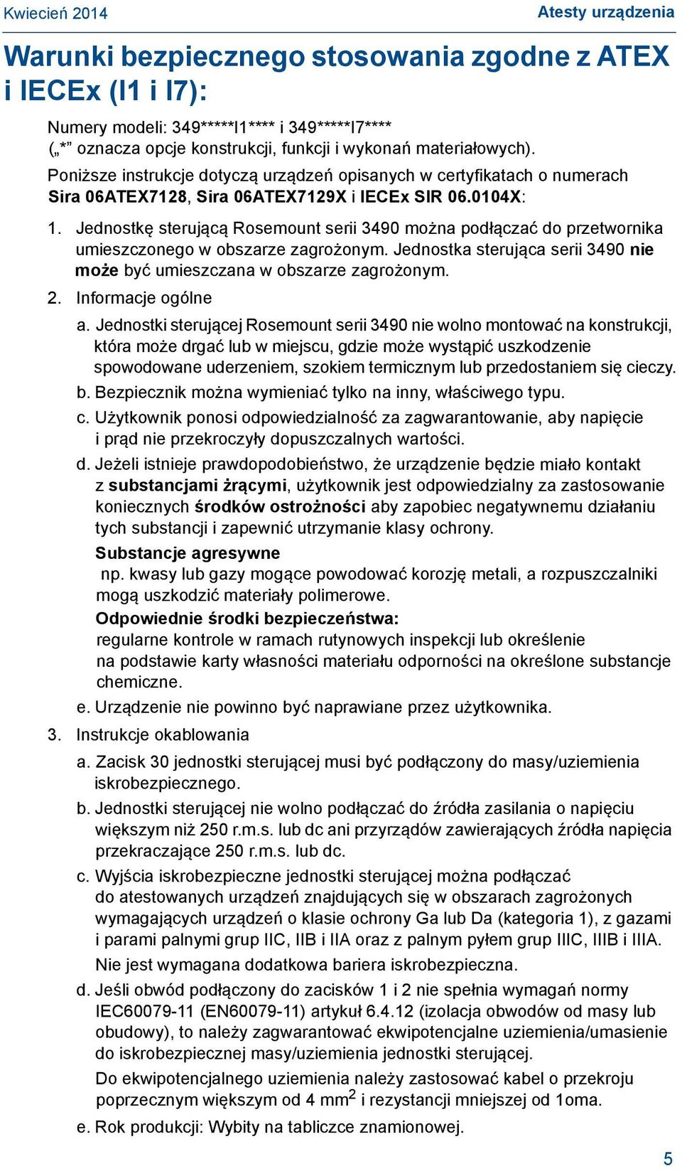 Jednostkę sterującą Rosemount serii 3490 można podłączać do przetwornika umieszczonego w obszarze zagrożonym. Jednostka sterująca serii 3490 nie może być umieszczana w obszarze zagrożonym. 2.