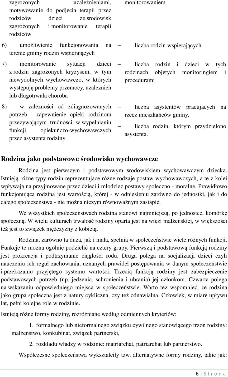 od zdiagnozowanych potrzeb - zapewnienie opieki rodzinom przeżywającym trudności w wypełnianiu funkcji opiekuńczo-wychowawczych przez asystenta rodziny monitorowaniem liczba rodzin wspierających