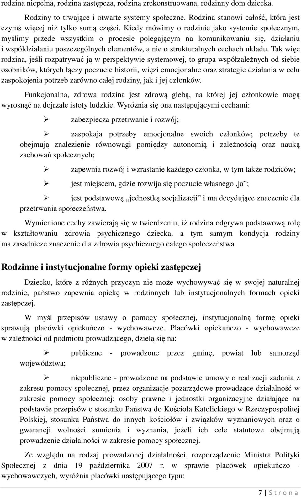 Kiedy mówimy o rodzinie jako systemie społecznym, myślimy przede wszystkim o procesie polegającym na komunikowaniu się, działaniu i współdziałaniu poszczególnych elementów, a nie o strukturalnych