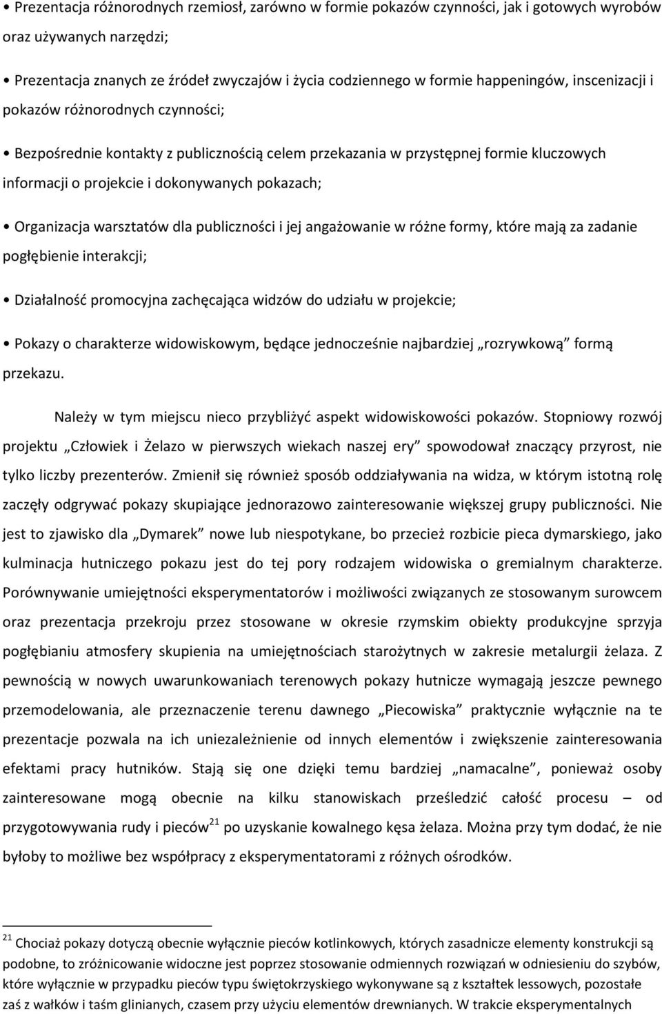 Organizacja warsztatów dla publiczności i jej angażowanie w różne formy, które mają za zadanie pogłębienie interakcji; Działalnośd promocyjna zachęcająca widzów do udziału w projekcie; Pokazy o