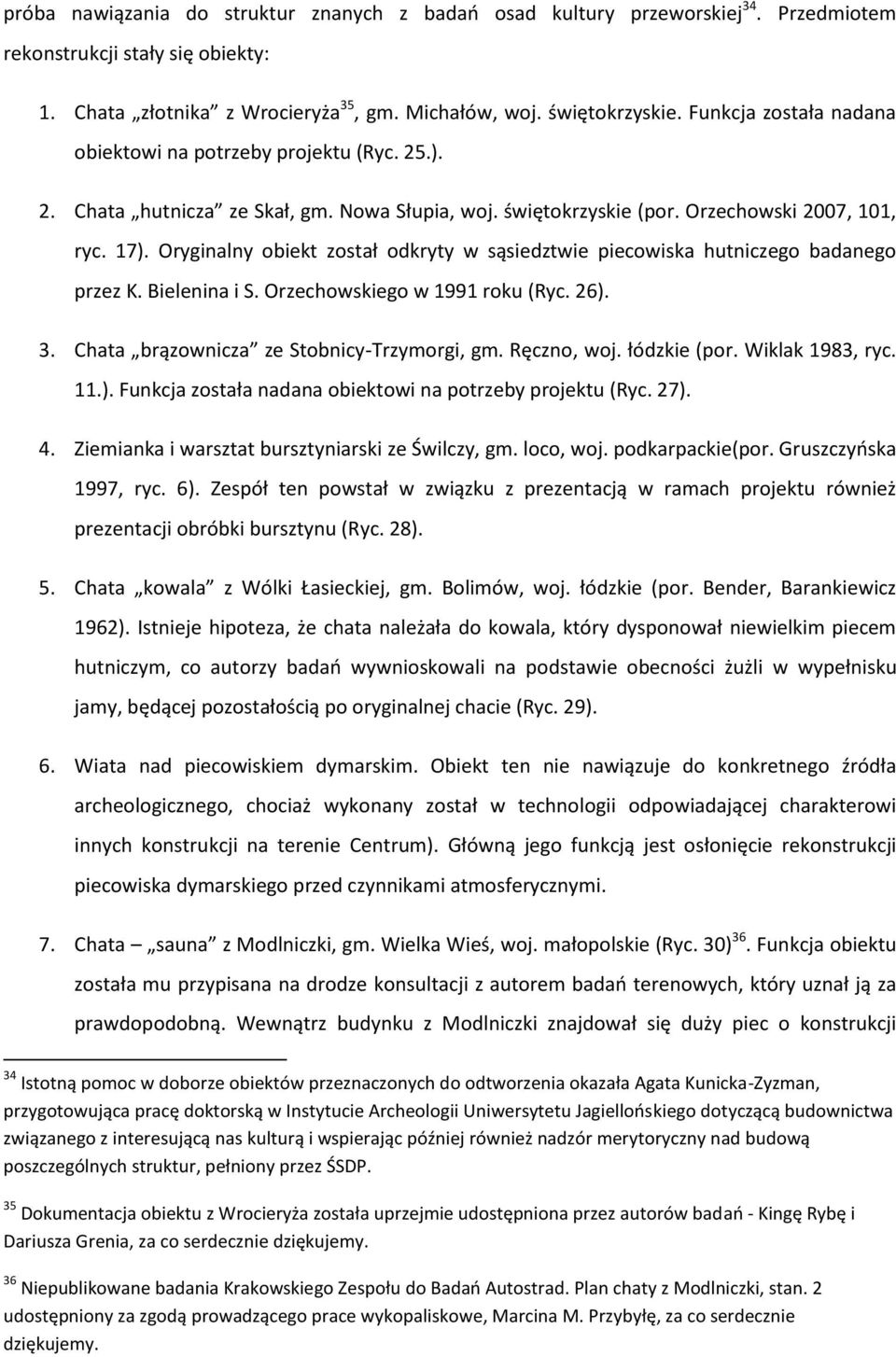 Oryginalny obiekt został odkryty w sąsiedztwie piecowiska hutniczego badanego przez K. Bielenina i S. Orzechowskiego w 1991 roku (Ryc. 26). 3. Chata brązownicza ze Stobnicy-Trzymorgi, gm. Ręczno, woj.