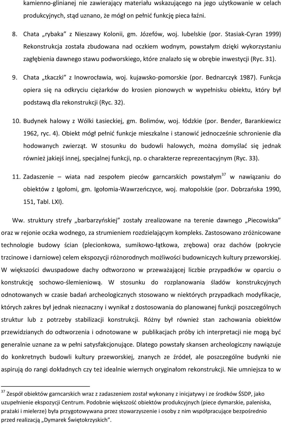 Stasiak-Cyran 1999) Rekonstrukcja została zbudowana nad oczkiem wodnym, powstałym dzięki wykorzystaniu zagłębienia dawnego stawu podworskiego, które znalazło się w obrębie inwestycji (Ryc. 31). 9.