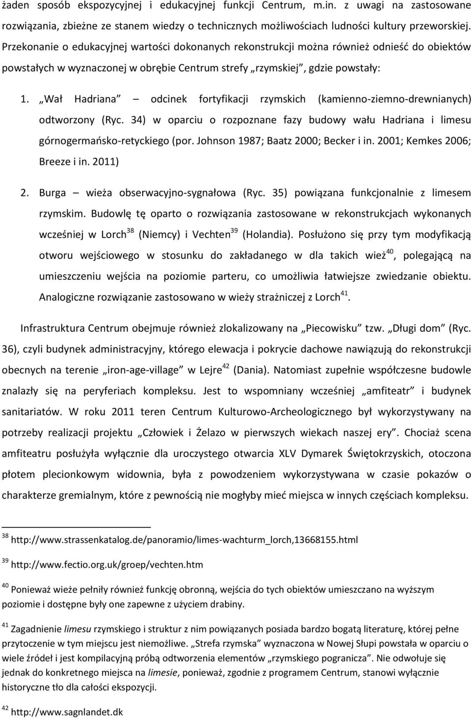 Wał Hadriana odcinek fortyfikacji rzymskich (kamienno-ziemno-drewnianych) odtworzony (Ryc. 34) w oparciu o rozpoznane fazy budowy wału Hadriana i limesu górnogermaosko-retyckiego (por.