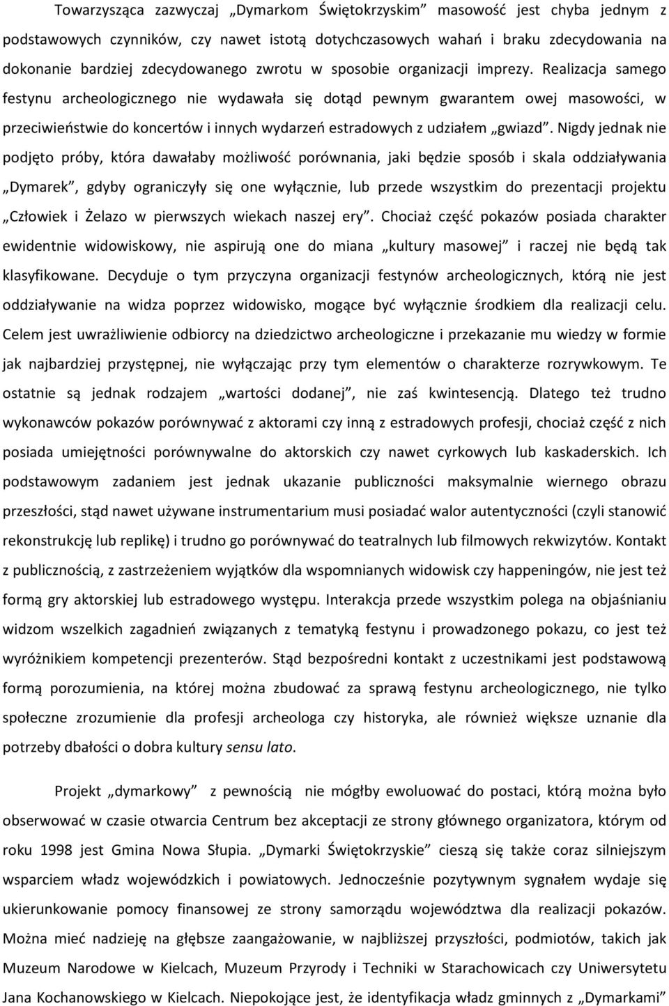 Realizacja samego festynu archeologicznego nie wydawała się dotąd pewnym gwarantem owej masowości, w przeciwieostwie do koncertów i innych wydarzeo estradowych z udziałem gwiazd.