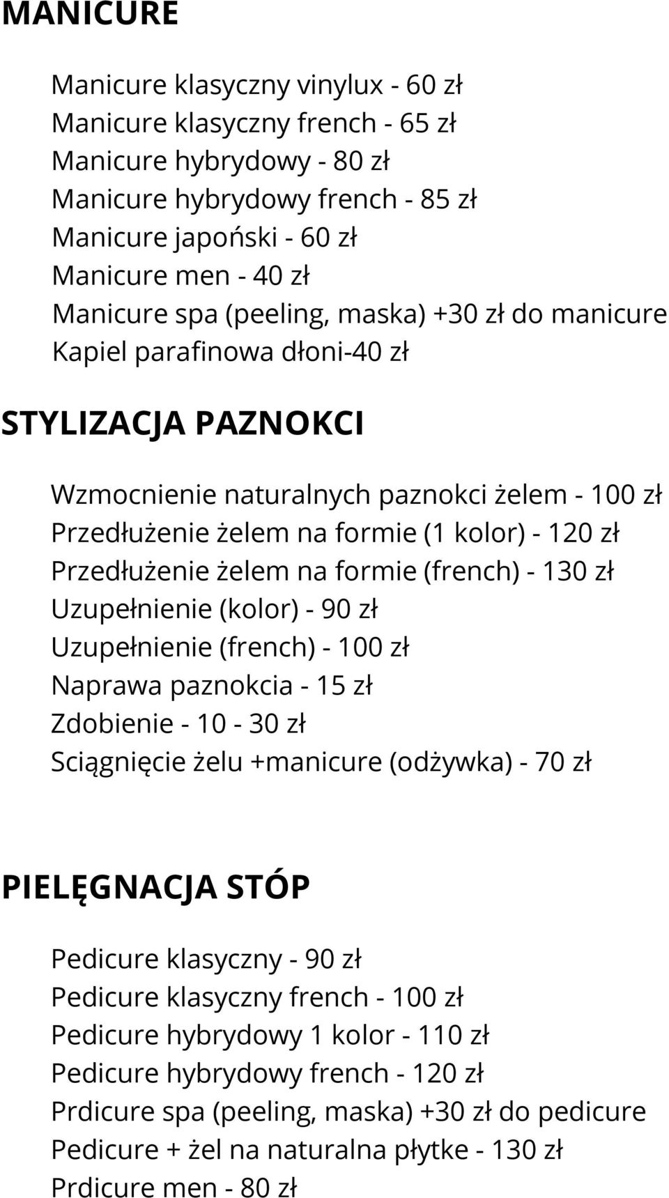 żelem na formie (french) - 130 zł Uzupełnienie (kolor) - 90 zł Uzupełnienie (french) - 100 zł Naprawa paznokcia - 15 zł Zdobienie - 10-30 zł Sciągnięcie żelu +manicure (odżywka) - 70 zł PIELĘGNACJA