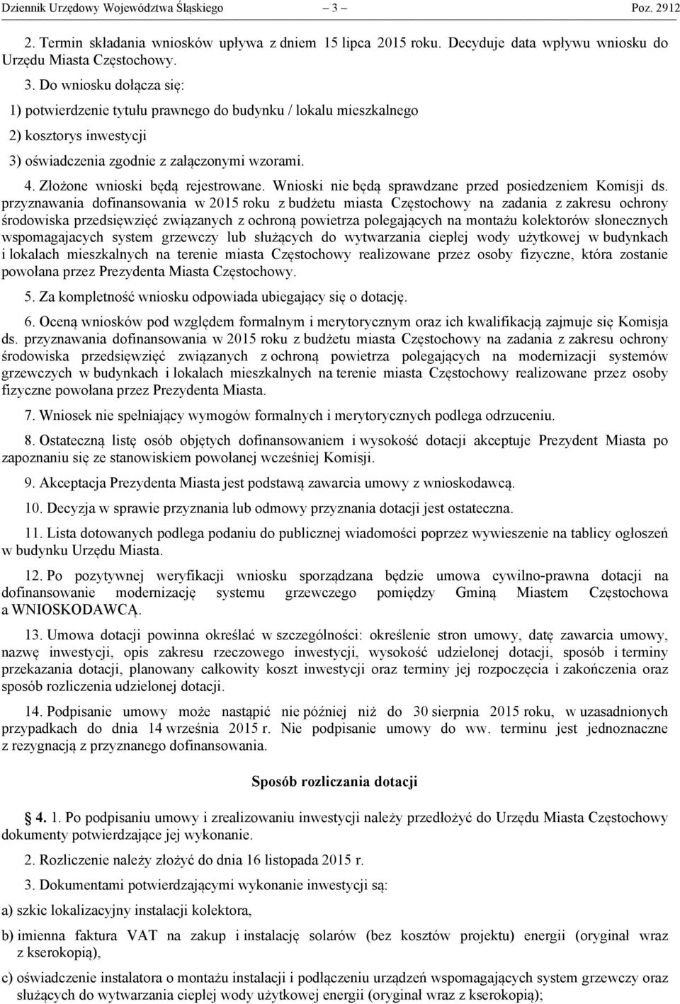 Do wniosku dołącza się: 1) potwierdzenie tytułu prawnego do budynku / lokalu mieszkalnego 2) kosztorys inwestycji 3) oświadczenia zgodnie z załączonymi wzorami. 4. Złożone wnioski będą rejestrowane.