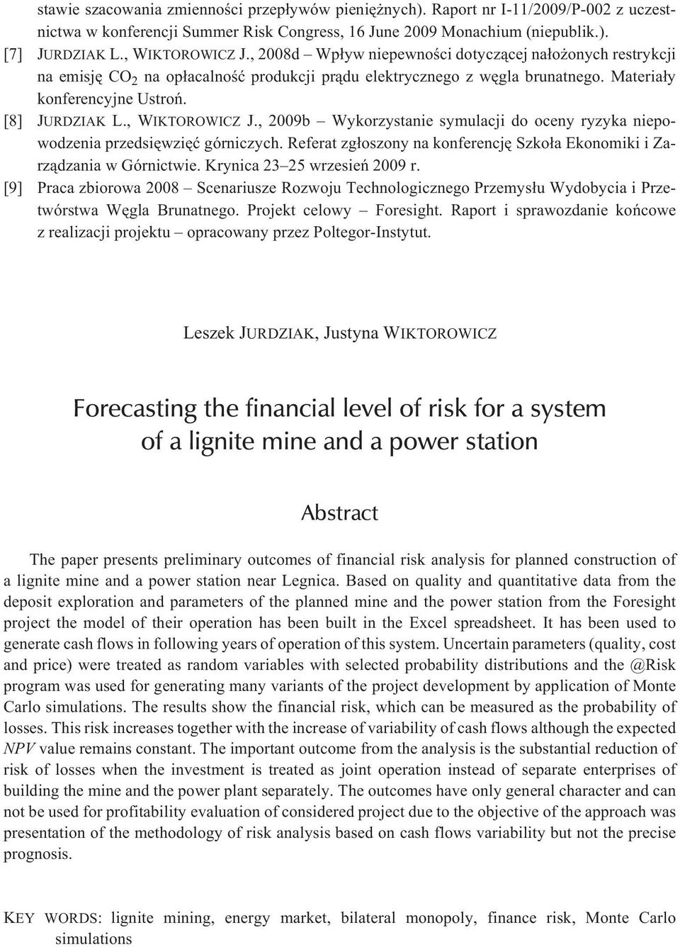 , WIKTOROWICZ J., 2009b Wykorzystanie symulacji do oceny ryzyka niepowodzenia przedsiêwziêæ górniczych. Referat zg³oszony na konferencjê Szko³a Ekonomiki i Zarz¹dzania w Górnictwie.