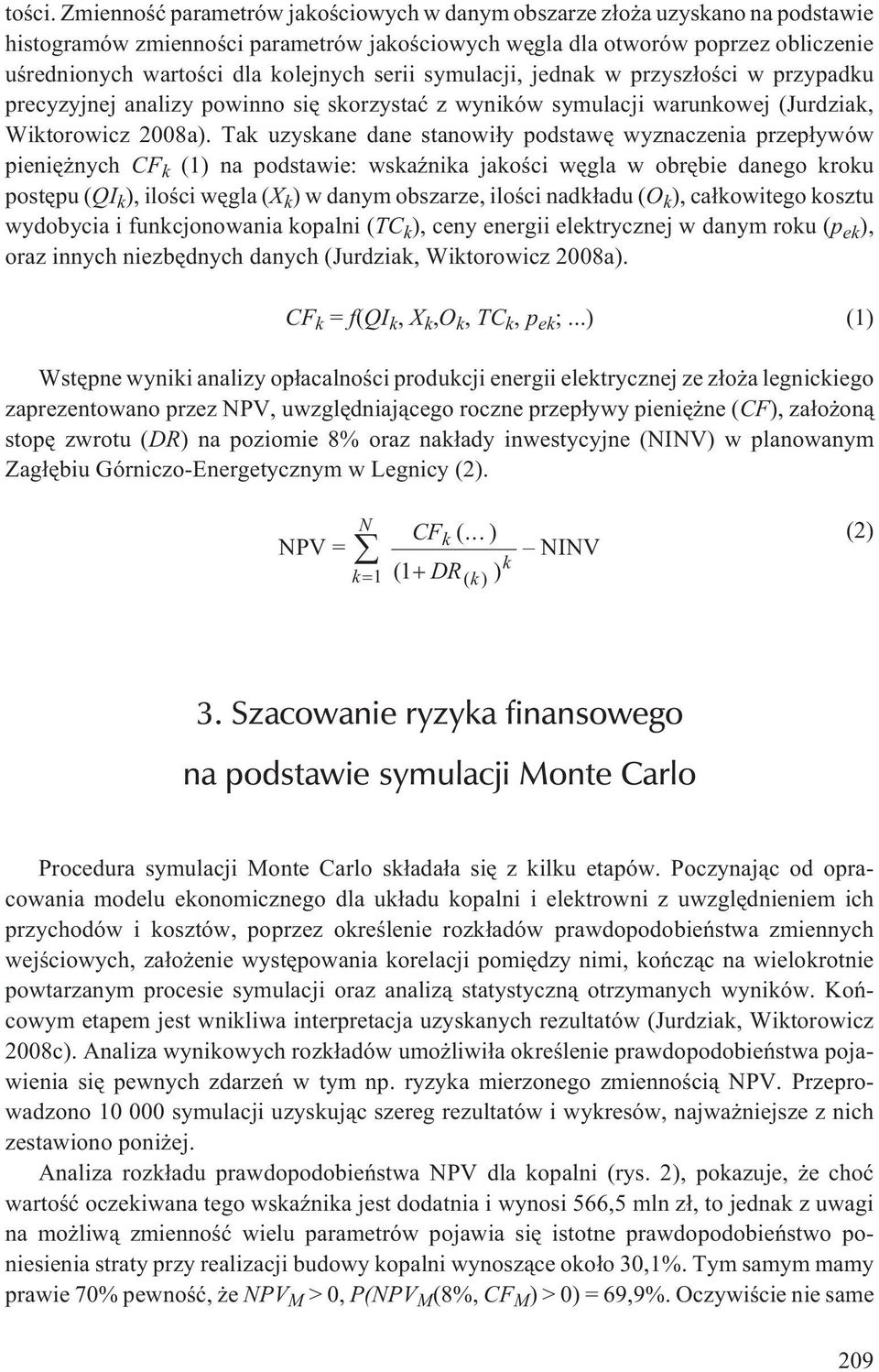 serii symulacji, jednak w przysz³oœci w przypadku precyzyjnej analizy powinno siê skorzystaæ z wyników symulacji warunkowej (Jurdziak, Wiktorowicz 2008a).