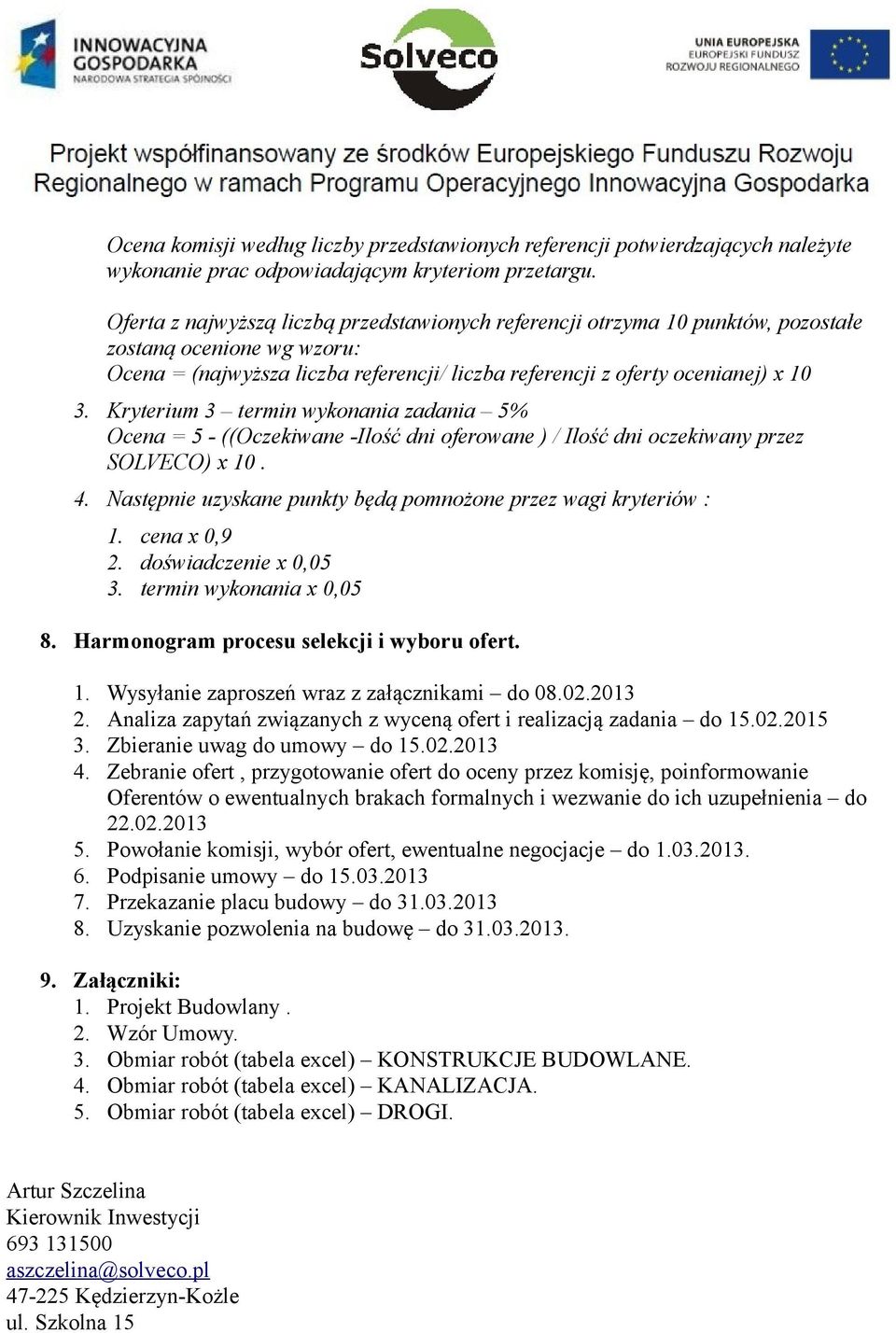 Kryterium 3 termin wykonania zadania 5% Ocena = 5 - ((Oczekiwane -Ilość dni oferowane ) / Ilość dni oczekiwany przez SOLVECO) x 10. 4.