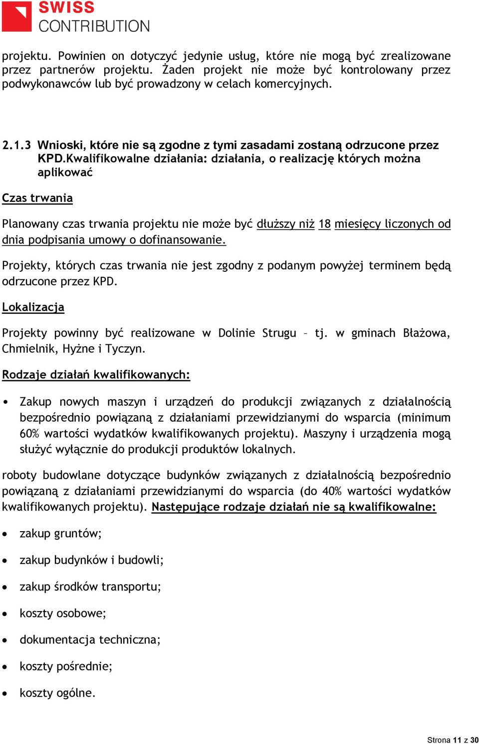 Kwalifikowalne działania: działania, o realizację których można aplikować Czas trwania Planowany czas trwania projektu nie może być dłuższy niż 18 miesięcy liczonych od dnia podpisania umowy o