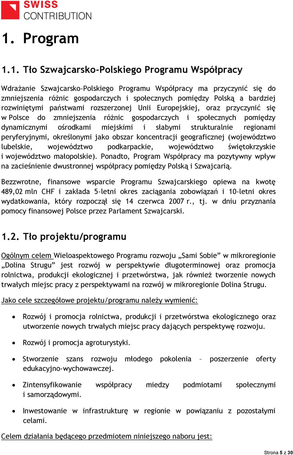 strukturalnie regionami peryferyjnymi, określonymi jako obszar koncentracji geograficznej (województwo lubelskie, województwo podkarpackie, województwo świętokrzyskie i województwo małopolskie).