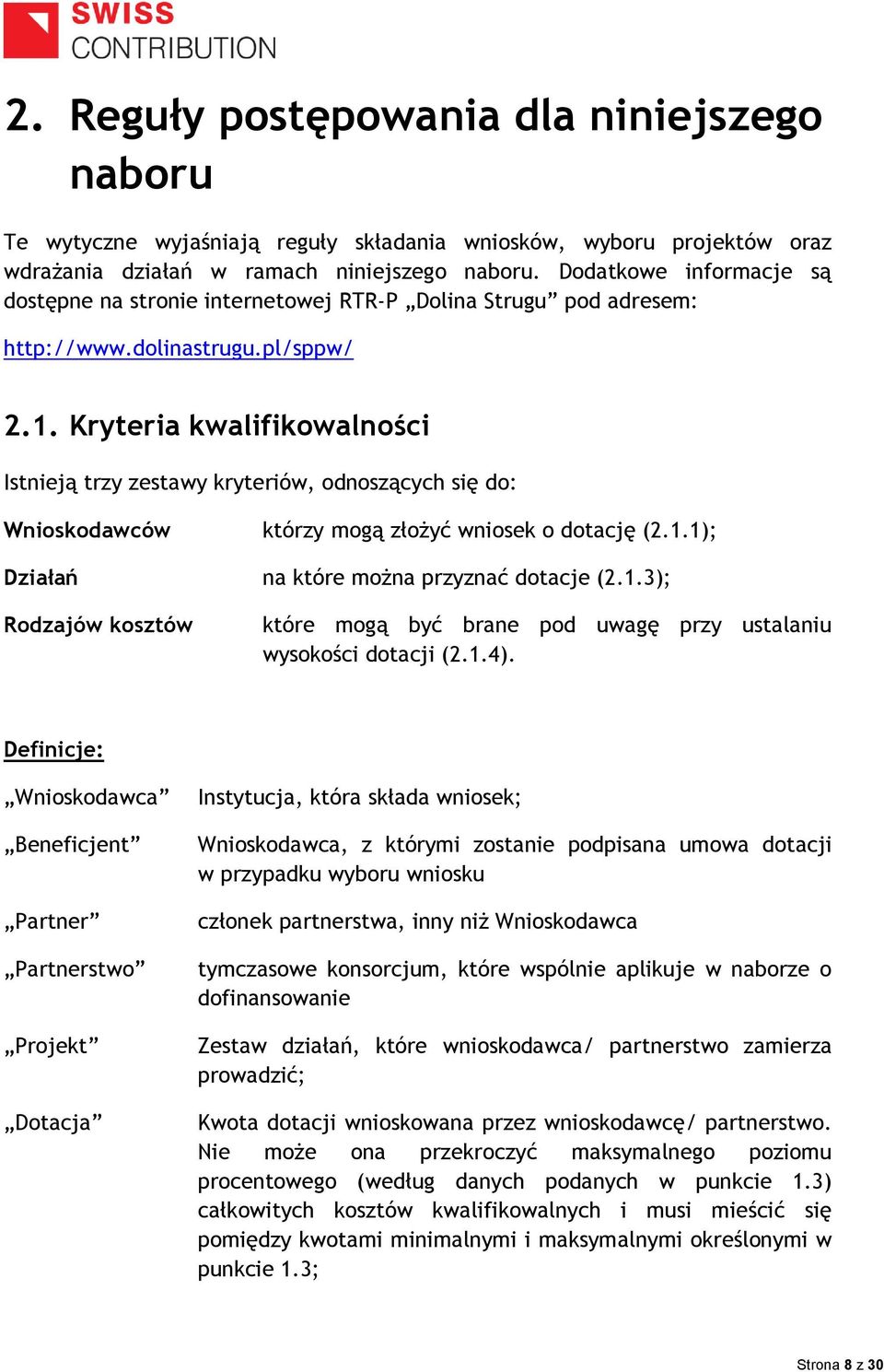 Kryteria kwalifikowalności Istnieją trzy zestawy kryteriów, odnoszących się do: Wnioskodawców którzy mogą złożyć wniosek o dotację (2.1.