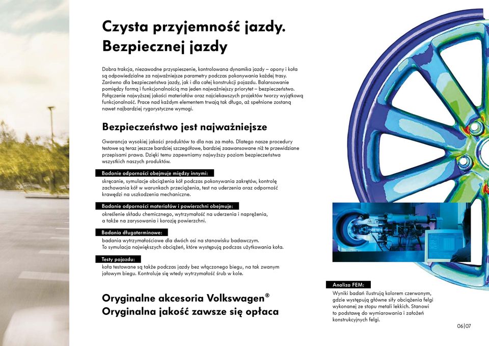 Zarówno dla bezpieczeństwa jazdy, jak i dla całej konstrukcji pojazdu. Balansowanie pomiędzy formą i funkcjonalnością ma jeden najważniejszy priorytet bezpieczeństwo.