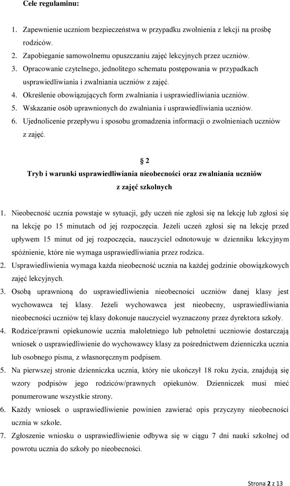 Wskazanie osób uprawnionych do zwalniania i usprawiedliwiania uczniów. 6. Ujednolicenie przepływu i sposobu gromadzenia informacji o zwolnieniach uczniów z zajęć.