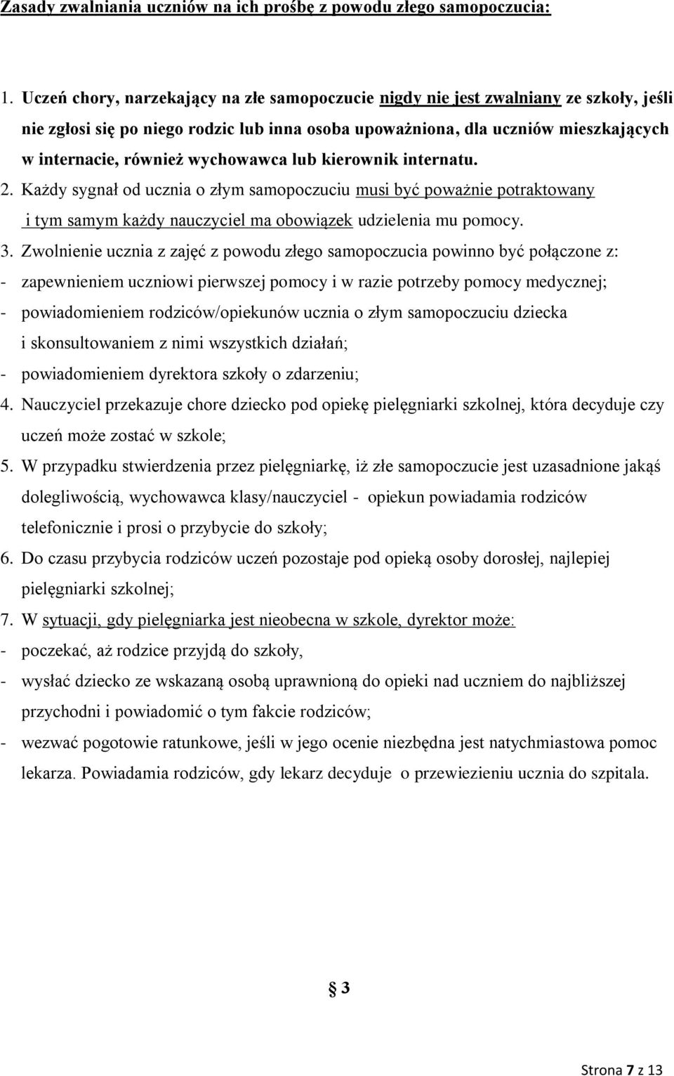 wychowawca lub kierownik internatu. 2. Każdy sygnał od ucznia o złym samopoczuciu musi być poważnie potraktowany i tym samym każdy nauczyciel ma obowiązek udzielenia mu pomocy. 3.