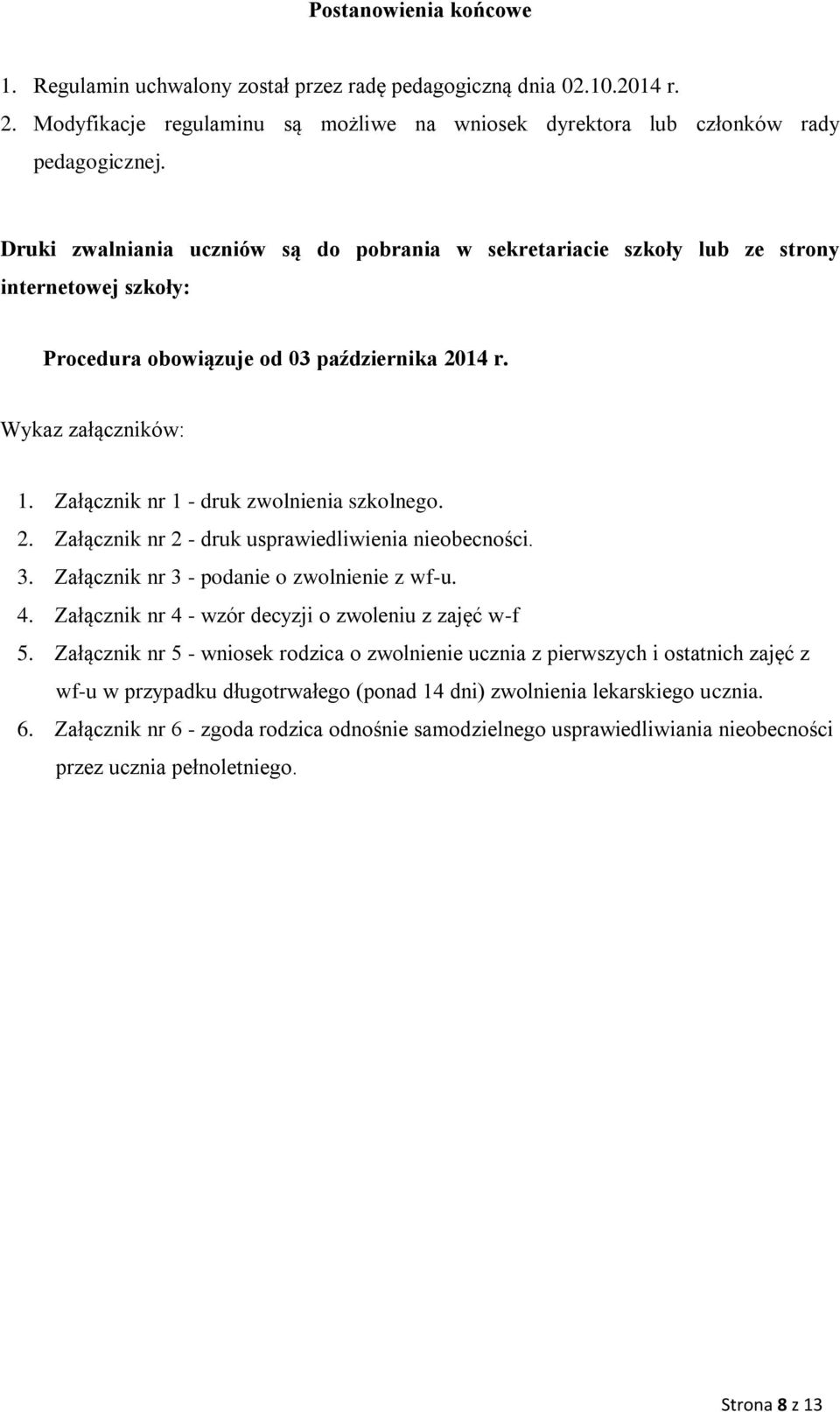 Załącznik nr 1 - druk zwolnienia szkolnego. 2. Załącznik nr 2 - druk usprawiedliwienia nieobecności. 3. Załącznik nr 3 - podanie o zwolnienie z wf-u. 4.