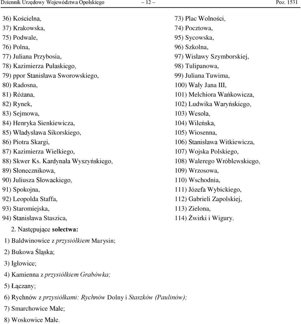 Tulipanowa, 79) ppor Stanisława Sworowskiego, 99) Juliana Tuwima, 80) Radosna, 100) Wały Jana III, 81) Różana, 101) Melchiora Wańkowicza, 82) Rynek, 102) Ludwika Waryńskiego, 83) Sejmowa, 103)