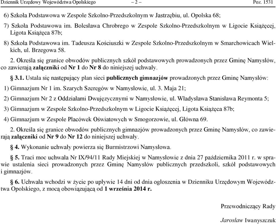 Brzegowa 58. 2. Określa się granice obwodów publicznych szkół podstawowych prowadzonych przez Gminę Namysłów, co zawierają załączniki od Nr 1 