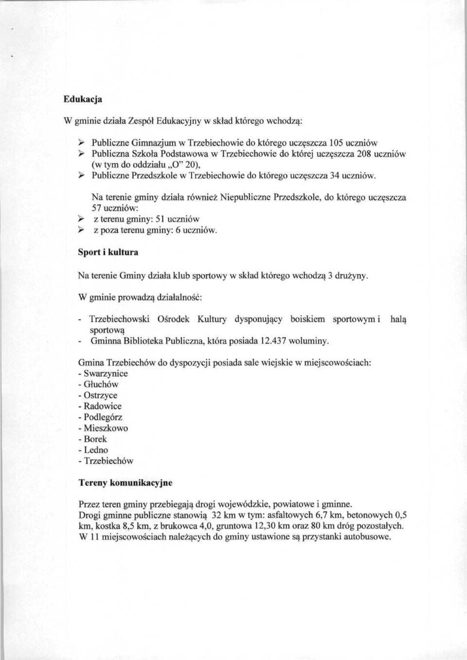 Na terenie gminy działa również Niepubliczne Przedszkole, do którego uczęszcza 57 uczniów: > z terenu gminy: 5 uczniów > z poza terenu gminy: 6 uczniów.