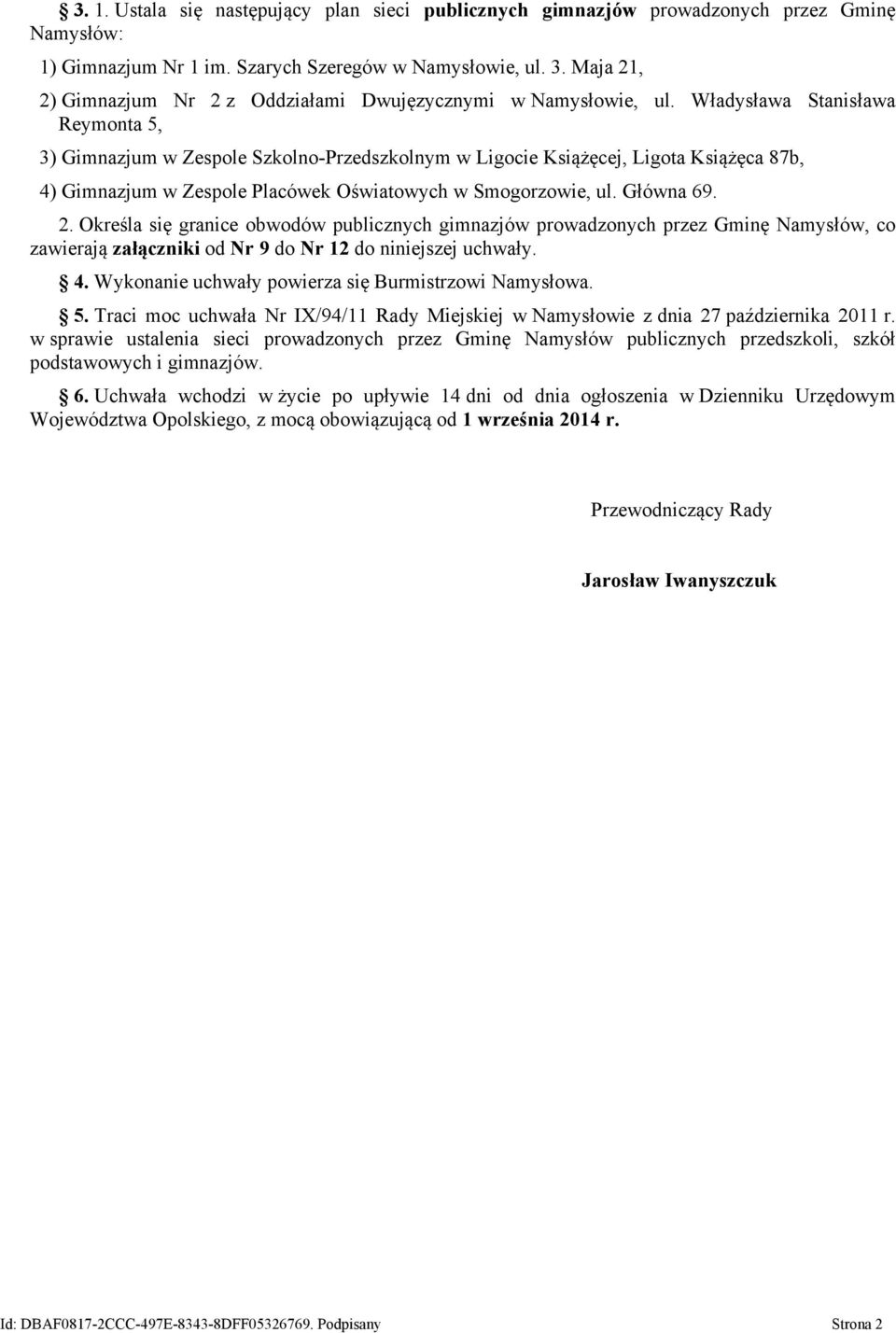 Władysława Stanisława Reymonta 5, 3) Gimnazjum w Zespole Szkolno-Przedszkolnym w Ligocie Książęcej, Ligota Książęca 87b, 4) Gimnazjum w Zespole Placówek Oświatowych w Smogorzowie, ul. Główna 69. 2.