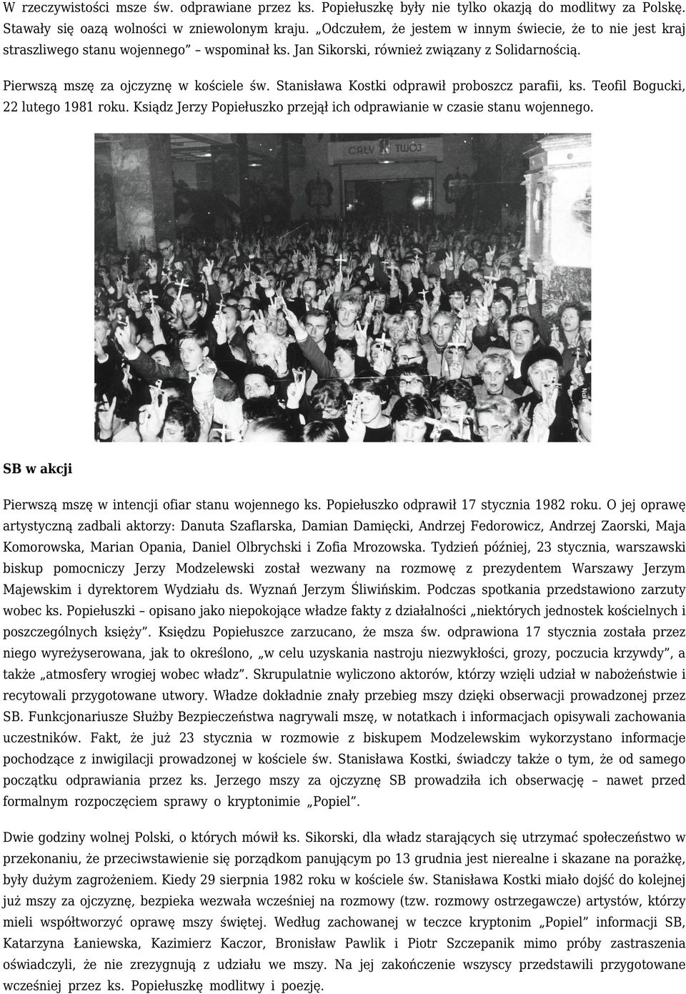 Stanisława Kostki odprawił proboszcz parafii, ks. Teofil Bogucki, 22 lutego 1981 roku. Ksiądz Jerzy Popiełuszko przejął ich odprawianie w czasie stanu wojennego.