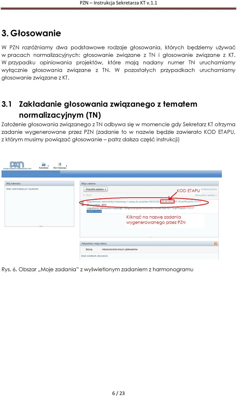 1 Zakładanie głosowania związanego z tematem normalizacyjnym (TN) Założenie głosowania związanego z TN odbywa się w momencie gdy Sekretarz KT otrzyma zadanie wygenerowane przez