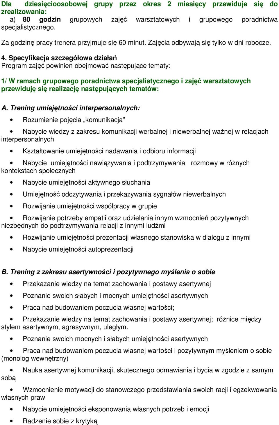 Specyfikacja szczegółowa działań Program zajęć powinien obejmować następujące tematy: 1/ W ramach grupowego poradnictwa specjalistycznego i zajęć warsztatowych przewiduję się realizację następujących