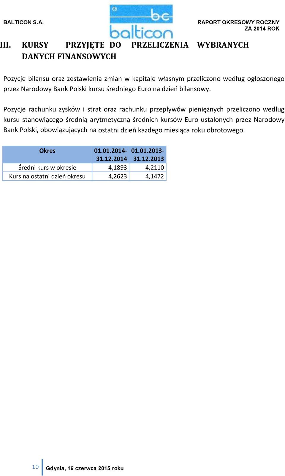 Pozycje rachunku zysków i strat oraz rachunku przepływów pieniężnych przeliczono według kursu stanowiącego średnią arytmetyczną średnich kursów Euro