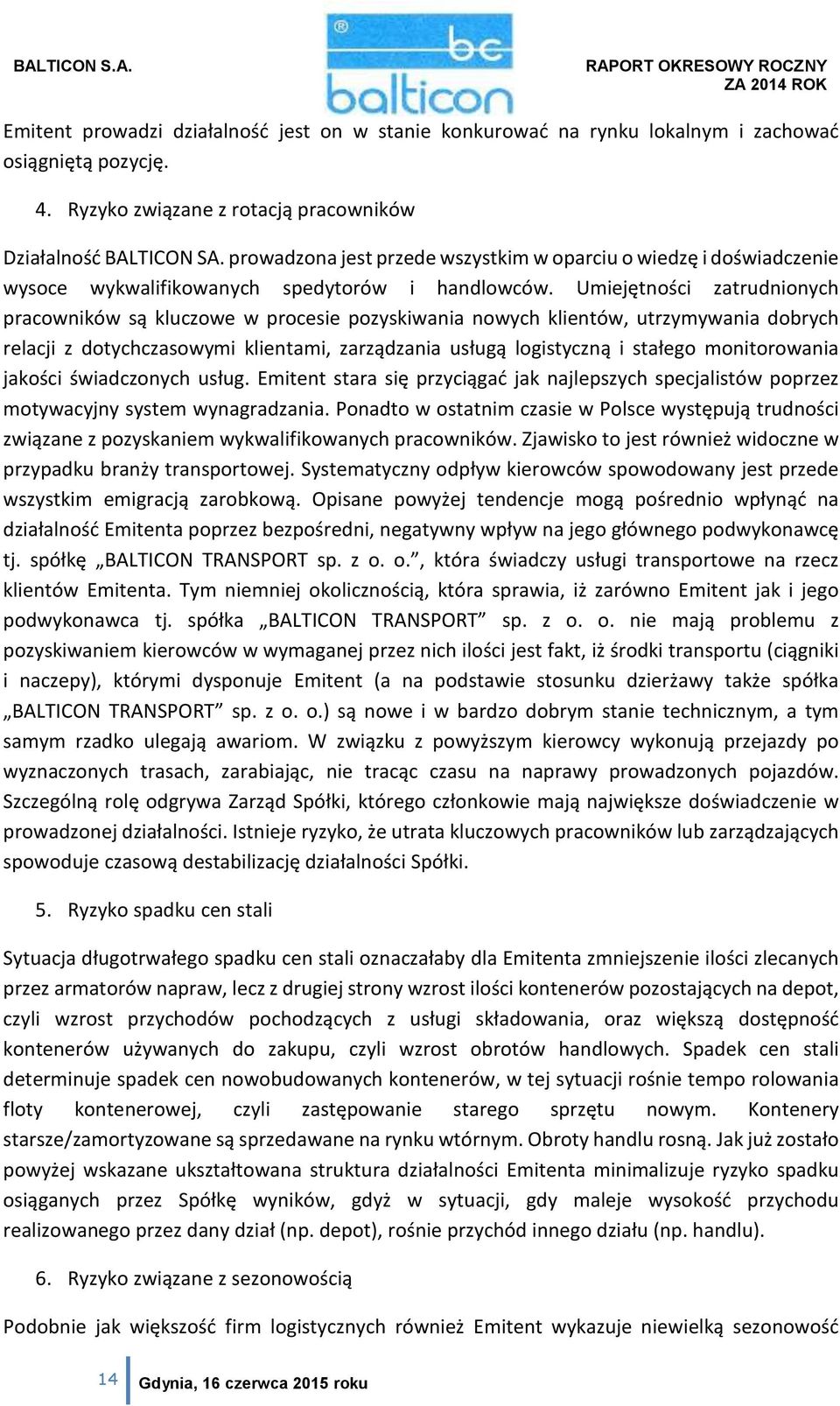 Umiejętności zatrudnionych pracowników są kluczowe w procesie pozyskiwania nowych klientów, utrzymywania dobrych relacji z dotychczasowymi klientami, zarządzania usługą logistyczną i stałego