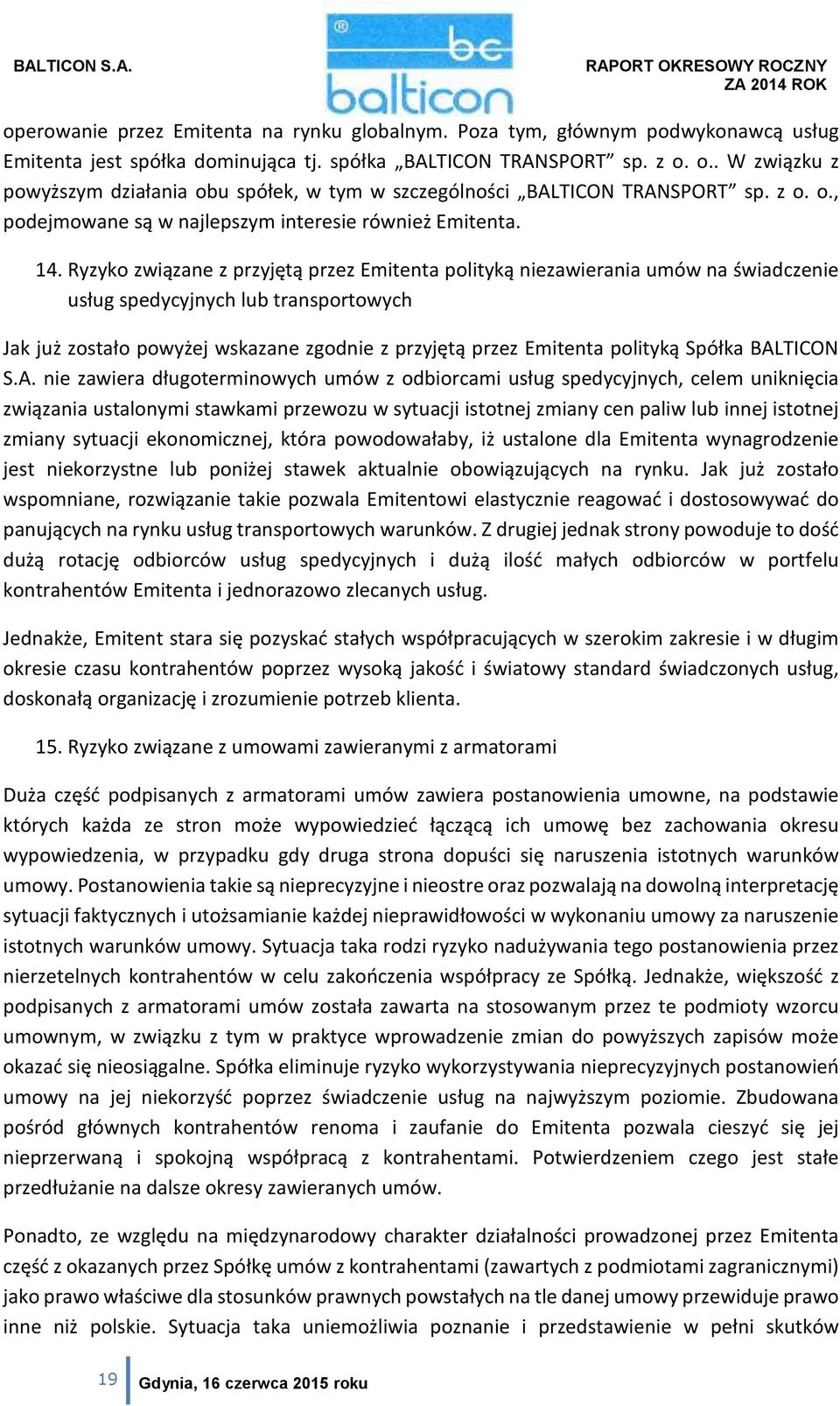 Ryzyko związane z przyjętą przez Emitenta polityką niezawierania umów na świadczenie usług spedycyjnych lub transportowych Jak już zostało powyżej wskazane zgodnie z przyjętą przez Emitenta polityką