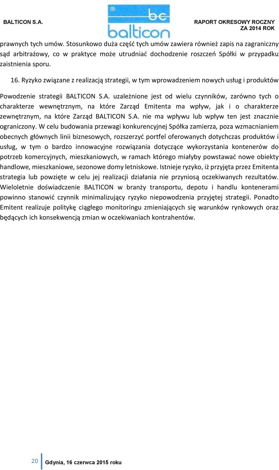 TICON S.A. uzależnione jest od wielu czynników, zarówno tych o charakterze wewnętrznym, na które Zarząd Emitenta ma wpływ, jak i o charakterze zewnętrznym, na które Zarząd BALTICON S.A. nie ma wpływu lub wpływ ten jest znacznie ograniczony.