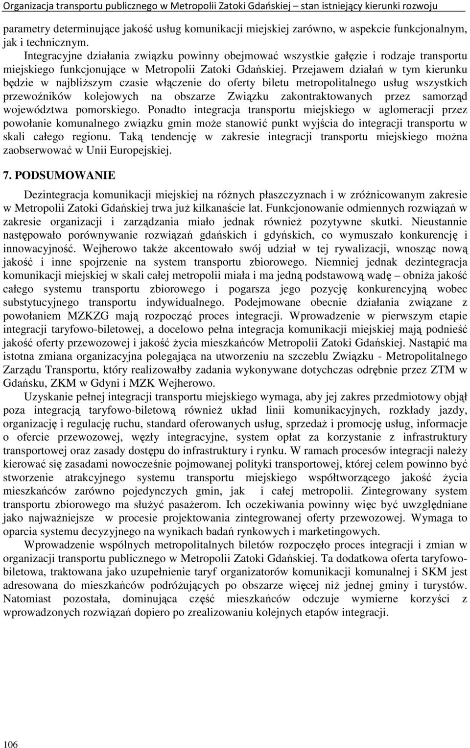 Przejawem działań w tm kierunku będzie w najbliŝszm czasie włączenie do ofert biletu metropolitalnego usług wszstkich przewoźników kolejowch na obszarze Związku zakontraktowanch przez samorząd