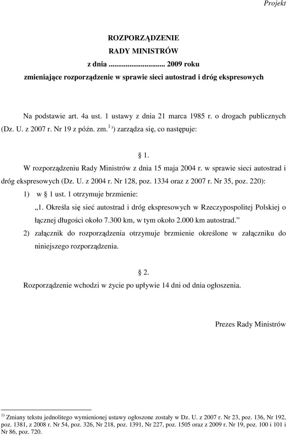 U. z 2004 r. Nr 128, poz. 1334 oraz z 2007 r. Nr 35, poz. 220): 1) w 1 ust. 1 otrzymuje brzmienie: 1.