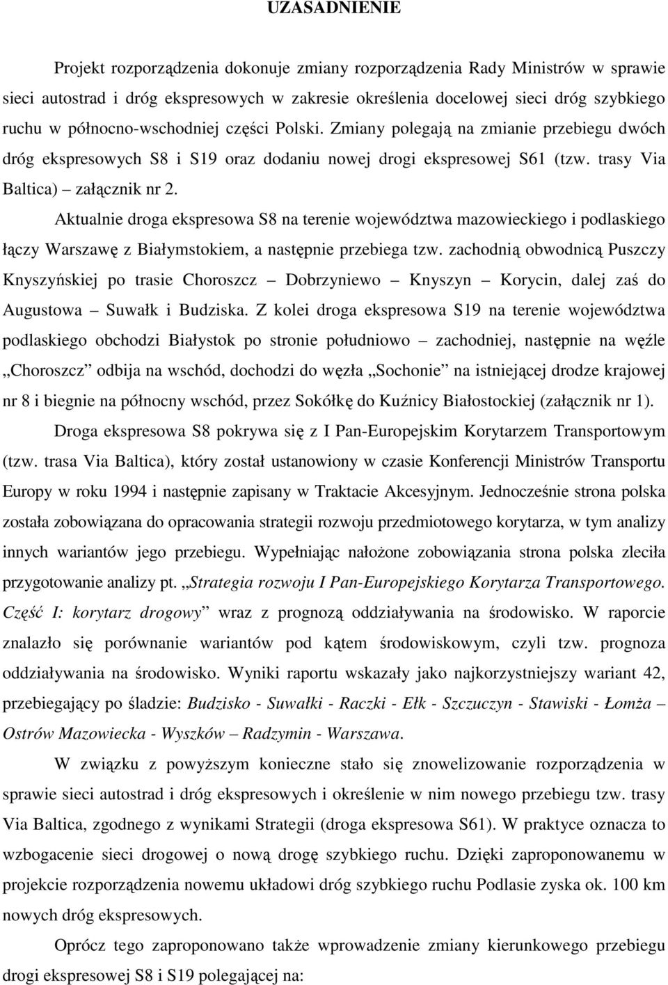 Aktualnie droga ekspresowa S8 na terenie województwa mazowieckiego i podlaskiego łączy Warszawę z Białymstokiem, a następnie przebiega tzw.