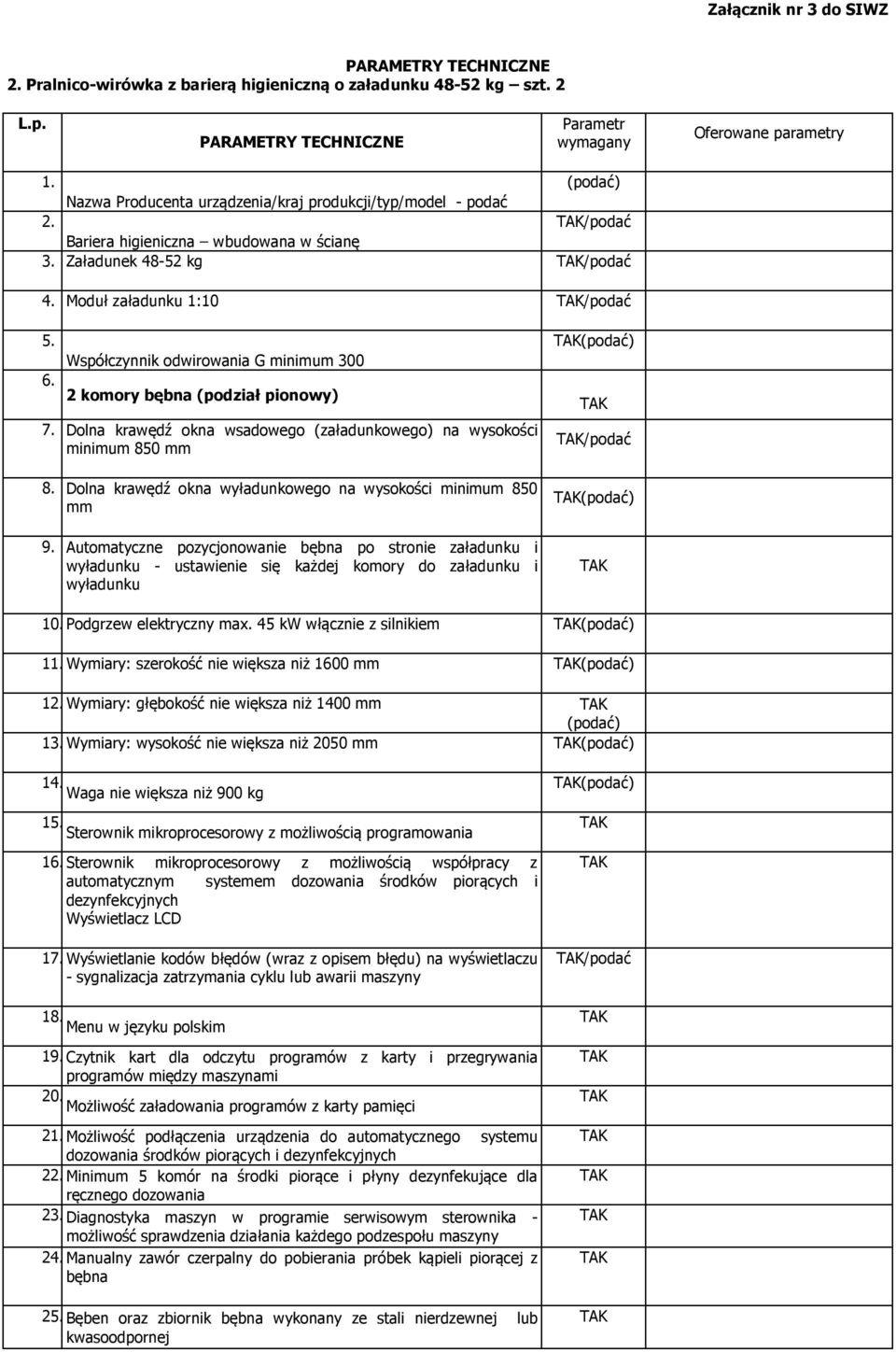 Współczynnik odwirowania G minimum 300 6. 2 komory bębna (podział pionowy) 7. Dolna krawędź okna wsadowego (załadunkowego) na wysokości minimum 850 mm 8.