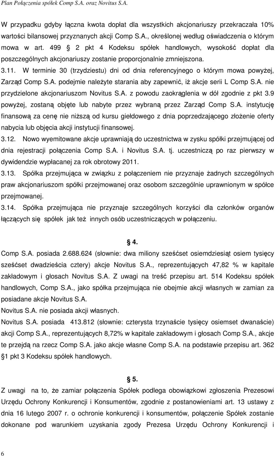 W terminie 30 (trzydziestu) dni od dnia referencyjnego o którym mowa powyżej, Zarząd Comp S.A. podejmie należyte starania aby zapewnić, iż akcje serii L Comp S.A. nie przydzielone akcjonariuszom Novitus S.