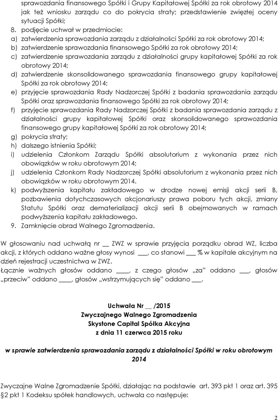 zatwierdzenie sprawozdania zarządu z działalności grupy kapitałowej Spółki za rok obrotowy 2014; d) zatwierdzenie skonsolidowanego sprawozdania finansowego grupy kapitałowej Spółki za rok obrotowy