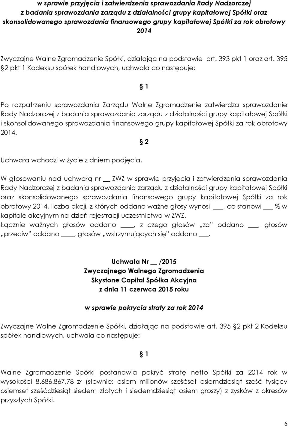 badania sprawozdania zarządu z działalności grupy kapitałowej Spółki i skonsolidowanego sprawozdania finansowego grupy kapitałowej Spółki za rok obrotowy 2014.