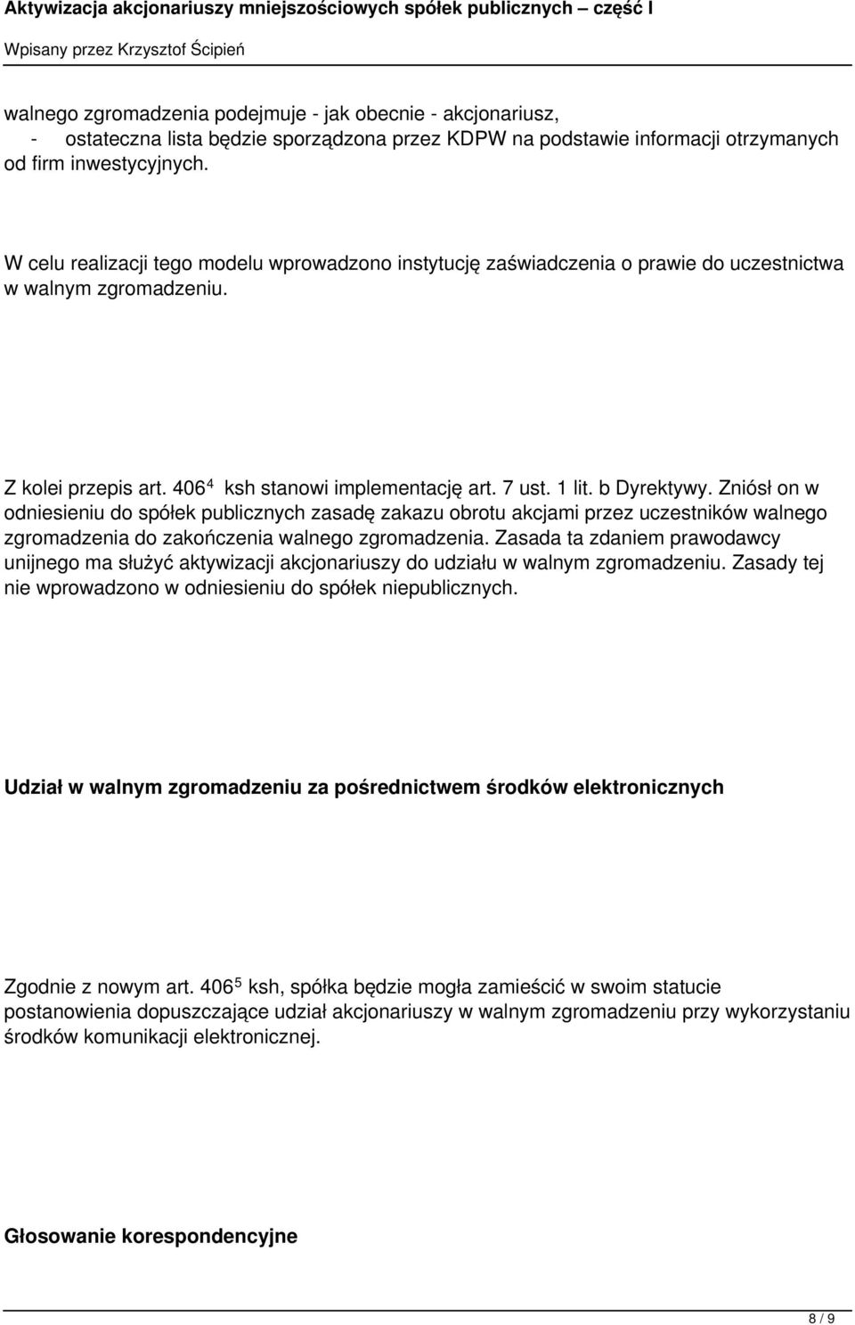 Zniósł on w odniesieniu do spółek publicznych zasadę zakazu obrotu akcjami przez uczestników walnego zgromadzenia do zakończenia walnego zgromadzenia.