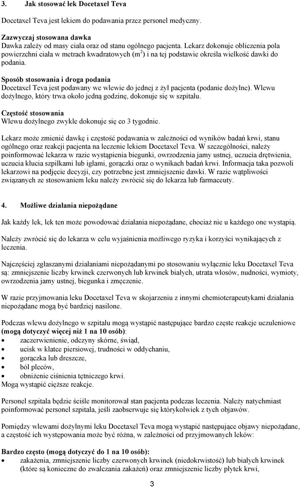 Sposób stosowania i droga podania Docetaxel Teva jest podawany we wlewie do jednej z żył pacjenta (podanie dożylne). Wlewu dożylnego, który trwa około jedną godzinę, dokonuje się w szpitalu.