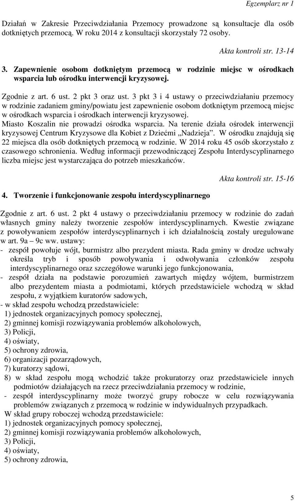 3 pkt 3 i 4 ustawy o przeciwdziałaniu przemocy w rodzinie zadaniem gminy/powiatu jest zapewnienie osobom dotkniętym przemocą miejsc w ośrodkach wsparcia i ośrodkach interwencji kryzysowej.