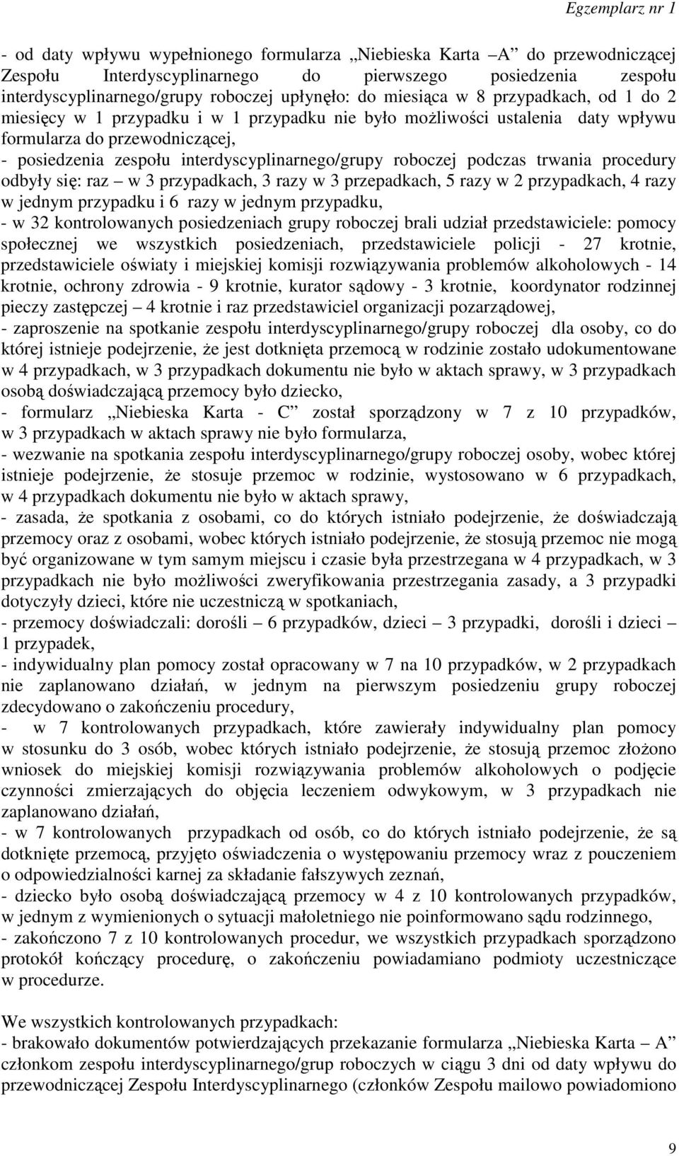 podczas trwania procedury odbyły się: raz w 3 przypadkach, 3 razy w 3 przepadkach, 5 razy w 2 przypadkach, 4 razy w jednym przypadku i 6 razy w jednym przypadku, - w 32 kontrolowanych posiedzeniach