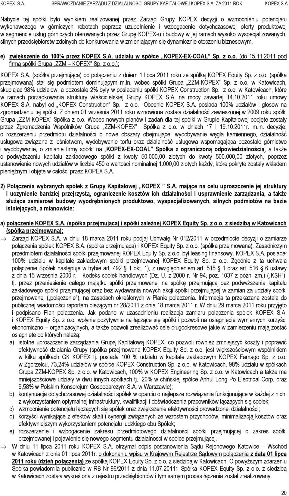 dynamicznie otoczeniu biznesowym. e) zwiększenie do 100% przez KOPEX S.A. udziału w spółce KOPEX-EX-COAL Sp. z o.o. (do 15.11.2011 pod firmą spółki Grupa ZZM KOPEX Sp. z o.o.); KOPEX S.A. (spółka przejmująca) po połączeniu z dniem 1 lipca 2011 roku ze spółką KOPEX Equity Sp.