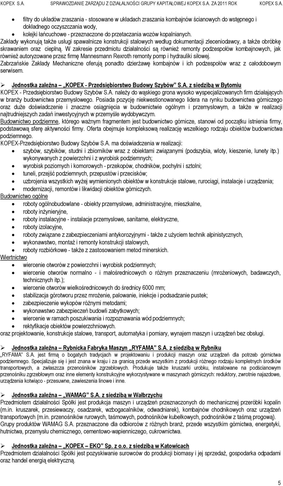 W zakresie przedmiotu działalności są również remonty podzespołów kombajnowych, jak również autoryzowane przez firmę Mannesmann Rexroth remonty pomp i hydrauliki siłowej.