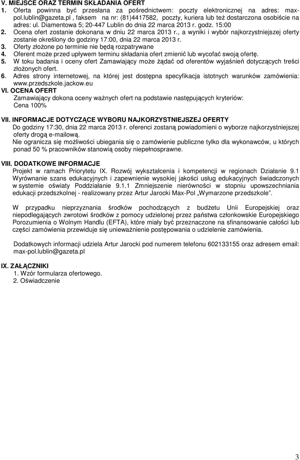 Ocena ofert zostanie dokonana w dniu 22 marca 2013 r., a wyniki i wybór najkorzystniejszej oferty zostanie określony do godziny 17:00, dnia 22 marca 2013 r. 3.